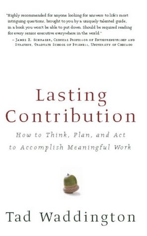 Lasting Contribution: How to Think, Plan, and Act to Accomplish Meaningful Work