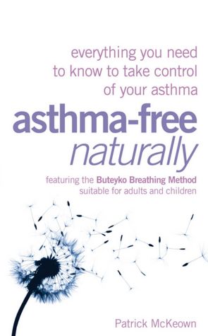 Asthma-Free Naturally: Everything You Need to Know to Take Control of Your Asthma