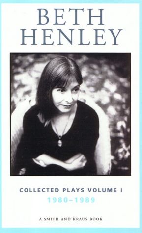 Beth Henley Collected Plays: Vol. I