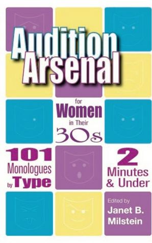 Audition Arsenal for Women in Their 30s: 101 Monologues by Type, 2 Minutes and under (Monologue Audition Series)