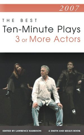 2007: The Best Ten-Minute Plays for Three or More Actors