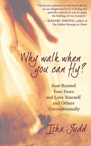 Why Walk When You Can Fly: Soar Beyond Your Fears and Love Yourself and Others Unconditionally