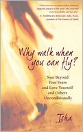 Why Walk When You Can Fly: Soar Beyond Your Fears and Love Yourself and Others Unconditionally