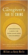 The Caregiver's Tao Te Ching: Compassionate Caring for Your Loved Ones and Yourself