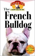The French Bulldog: An Owner's Guide to a Happy Healthy Pet