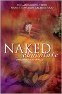 Naked Chocolate: The Astonishing Truth About the World's Greatest Food