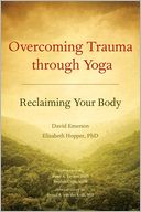 Overcoming Trauma through Yoga: Reclaiming Your Body
