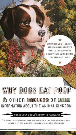 Why Dogs Eat Poop, and Other Useless or Gross Information About the Anim
