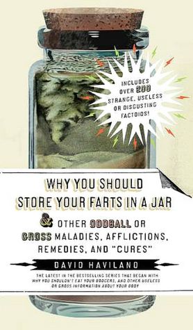 Why You Should Store Your Farts in a Jar and Other Oddball or GrossMalad