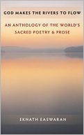 God Makes the Rivers to Flow: An Anthology of the World's Sacred Poetry and Prose
