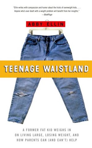 Teenage Waistland: A Former Fat Kid Weighs in on Living Large, Losing Weight, and How Parents Can (and Can't) Help