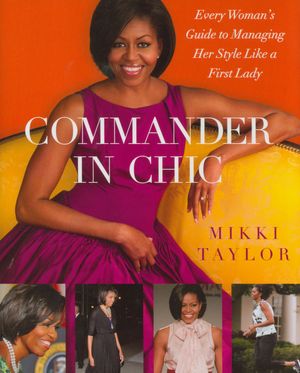 Commander in Chic: Every Woman's Guide to Managing Her Style Like a First Lady