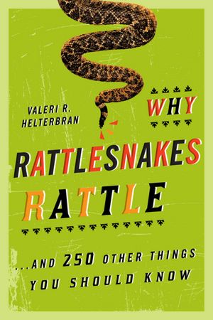 Why Rattlesnakes Rattle: ...and 250 Other Things You Should Know