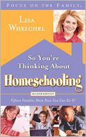 So You're Thinking About Homeschooling: Fifteen Families Show How You Can Do It