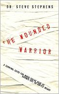 The Wounded Warrior: A Survival Guide for when You're Beat up, Burned out, or Battle Weary