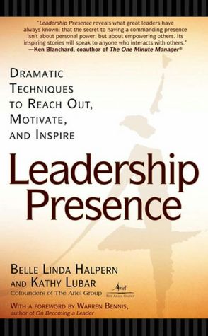 Leadership Presence: Dramatic Techniques to Reach Out, Motivate and Inspire