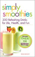 Simply Smoothies: 200 Refreshing Drinks for Life, Health, and Fun