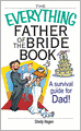 The Everything Father Of The Bride Book: A Survival Guide for Dad!