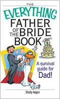 The Everything Father Of The Bride Book: A Survival Guide for Dad!