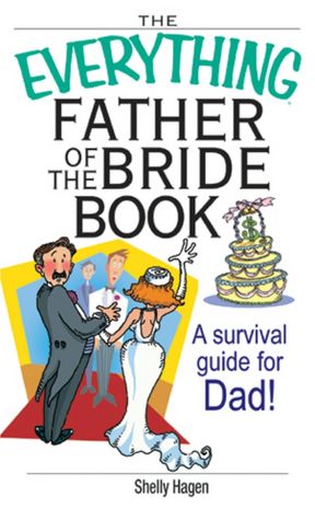 The Everything Father Of The Bride Book: A Survival Guide for Dad!