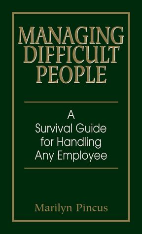 Managing Difficult People: A Survival Guide for Handling Any Employee