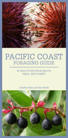 Pacific Coast Foraging Guide: 45 Wild Foods from Beach, Field, and Forest