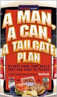 Man, A Can, A Tailgate Plan: 50 Easy Game Time Meals That are Sure to Please