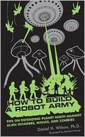 How to Build a Robot Army: Tips on Defending the Earth Against Alien Invaders