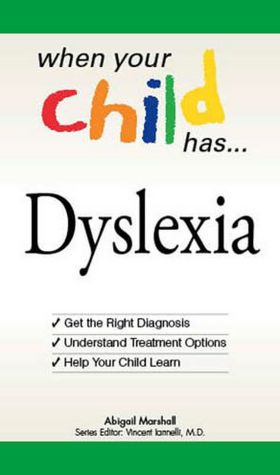 When Your Child Has . . . Dyslexia: Get the Right Diagnosis, Understand Treatment Options, and Help Your Child Learn