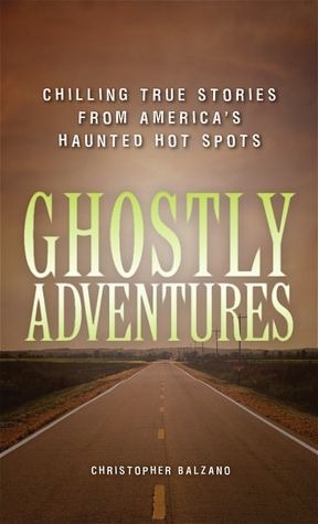 Ghostly Adventures: Chilling True Stories from America's Haunted Hot Spots