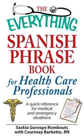 The Everything Spanish Phrase Book for Health Care Professionals: A quick reference for medical and emergency situations