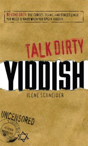 Talk Dirty Yiddish: Beyond Drek: The curses, slang, and street lingo you need to know when you speak Yiddish