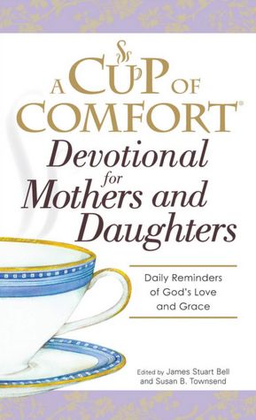 A Cup of Comfort Devotional for Mothers and Daughters: Daily Reminders of God's Love and Grace
