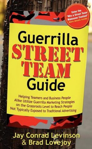 Guerrilla Street Team Guide: Helping Teamers and Business People Alike Utilize Guerrilla Marketing Strategies on the Grassroots Level to Reach People ... Advertising (Guerilla Marketing Press) Jay Conrad Levinson and Brad Lovejoy