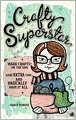 Crafty Superstar: Make Crafts on the Side, Earn Extra Cash, and Basically Have It All