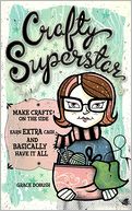 Crafty Superstar: Make Crafts on the Side, Earn Extra Cash, and Basically Have It All