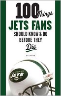 100 Things Jets Fans Should Know & Do Before They Die