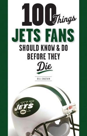 100 Things Jets Fans Should Know & Do Before They Die
