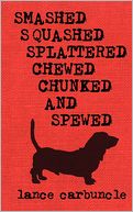 Smashed, Squashed, Splattered, Chewed, Chunked and Spewed