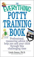 The Everything Potty Training Book: Professional, Reassuring Advice to Help You and Your Child Through This Challenging Time