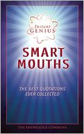 Instant Genius: Smart Mouths: The Best Quotations Ever Collected