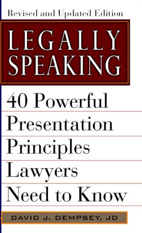 Legally Speaking, Revised and Updated Edition: 40 Powerful Presentation Principles Lawyers Need to Know