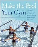 Make the Pool Your Gym: No-Impact Water Workouts for Getting Fit, Building Strength and Rehabbing from Injury