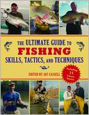The Ultimate Guide to Fishing Skills, Tactics, and Techniques: A Comprehensive Guide to Catching Bass, Trout, Salmon, Walleyes, Panfish, Saltwater Gamefish, and Much More