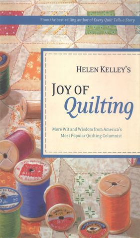Helen Kelley's Joy of Quilting: More Wit and Wisdom from America's Most Popular Quilting Columnist