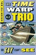 Oh Say, I Can't See (The Time Warp Trio Series #15)