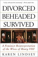 Divorced, Beheaded, Survived : A Feminist Reinterpretation of the Wives of Henry VIII