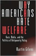 Why Americans Hate Welfare: Race, Media, and the Politics of Antipoverty Policy