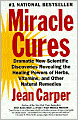 Miracle Cures : Dramatic New Scientific Discoveries Revealing the Healing Powers of Herbs, Vitamins, and Other Natural Remedies