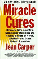Miracle Cures : Dramatic New Scientific Discoveries Revealing the Healing Powers of Herbs, Vitamins, and Other Natural Remedies
